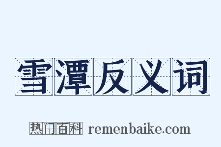 雪潭反义词是什么意思的图片